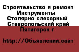 Строительство и ремонт Инструменты - Столярно-слесарный. Ставропольский край,Пятигорск г.